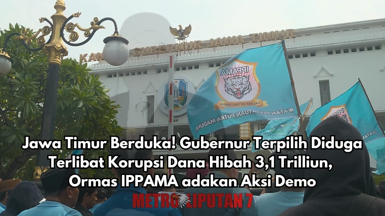 Jawa Timur Berduka Gubernur Terpilih Diduga Terlibat Korupsi Dana Hibah 3,1  Trilliun, Ormas IPPAMA adakan Aksi Demo - METRO LIPUTAN 7